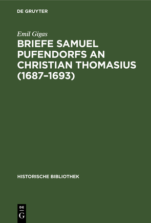 Briefe Samuel Pufendorfs an Christian Thomasius (1687–1693) von Gigas,  Emil