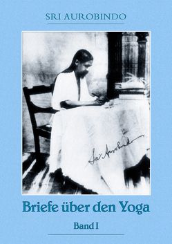 Briefe über den Yoga Bd. 1 von Aurobindo,  Sri, Sri Aurobindo Ashram,  Pondicherry,  Pondicherry