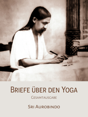 Briefe über den Yoga von Aurobindo,  Sri, Sri Aurobindo Ashram,  Pondicherry,  Pondicherry