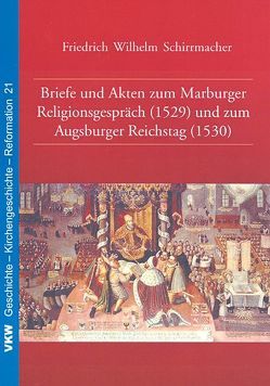 Briefe und Akten zum Marburger Religionsgespräch (1529) und zum Augsburger Reichstag (1530) von Schirrmacher,  Friedrich W, Schirrmacher,  Thomas