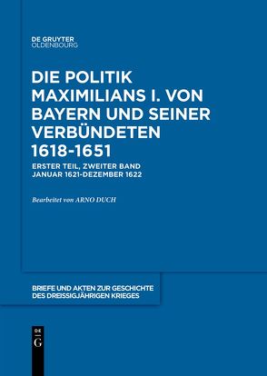 Briefe und Akten zur Geschichte des Dreißigjährigen Krieges. Erster Teil / 1621-1622 von Duch,  Arno