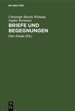 Briefe und Begegnungen von Brentano,  Sophie, Drude,  Otto, Wieland,  Christoph Martin