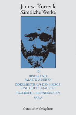 Briefe und Palästina-Reisen; Dokumente aus den Kriegs- und Ghetto-Jahren; Tagebuch – Erinnerungen; Varia von Beiner,  Friedhelm, Korczak,  Janusz