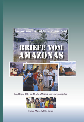 Briefe vom Amazonas von Bee,  Gunter, Blumenfeld,  Alfons, Geschäftsstelle Weltkirche/Gerechtigkeit und Frieden,  Bistum Mainz