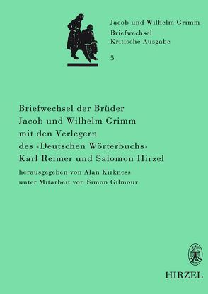 Briefwechsel der Brüder Jacob und Wilhelm Grimm mit den Verlegern des „Deutschen Wörterbuchs“ Karl Reimer und Salomon Hirzel von Gilmour,  Simon, Kirkness,  Alan