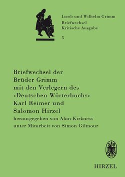 Briefwechsel der Brüder Jacob und Wilhelm Grimm mit den Verlegern des „Deutschen Wörterbuchs“ Karl Reimer und Salomon Hirzel von Gilmour,  Simon, Kirkness,  Alan