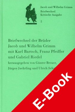 Briefwechsel der Brüder Jacob und Wilhelm Grimm mit Karl Bartsch, Franz Pfeiffer und Gabriel Riedel von Breuer,  Günter, Jaehrling,  Jürgen, Schroeter,  Ulrich