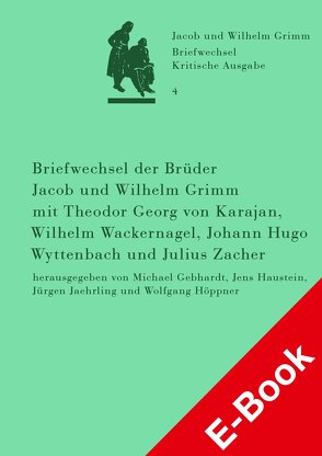 Briefwechsel der Brüder Jacob und Wilhelm Grimm mit Theodor Georg von Karajan, Wilhelm Wackernagel, Johann Hugo Wyttenbach und Julius Zacher von Gebhardt,  Michael, Haustein,  Jens, Höppner,  Wolfgang, Jaehrling,  Jürgen