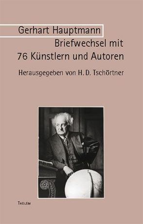 Briefwechsel mit 76 Künstlern und Autoren von Hauptmann,  Gerhart, Tschörtner,  Heinz D.