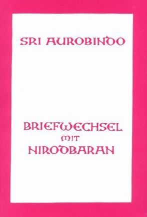 Briefwechsel mit Nirodbaran von Aurobindo,  Sri, Steiger,  Hans Peter, Steiger,  Ruth