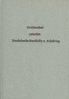 Briefwechsel zwischen Felix Mendelssohn-Bartholdy und Julius Schubring von Schubring,  Julius