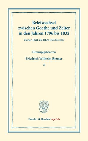 Briefwechsel zwischen Goethe und Zelter in den Jahren 1796 bis 1832. von Goethe,  Johann Wolfgang von, Riemer,  Friedrich Wilhelm, Zelter,  Carl Friedrich