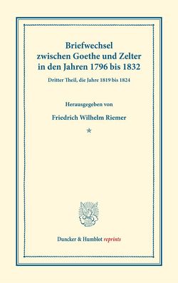 Briefwechsel zwischen Goethe und Zelter in den Jahren 1796 bis 1832. von Goethe,  Johann Wolfgang von, Riemer,  Friedrich Wilhelm, Zelter,  Carl Friedrich