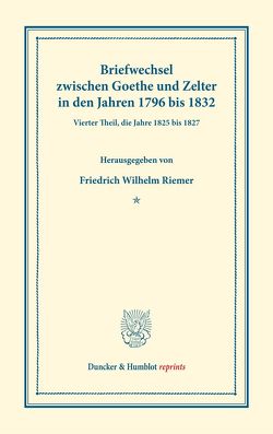 Briefwechsel zwischen Goethe und Zelter in den Jahren 1796 bis 1832. von Goethe,  Johann Wolfgang von, Riemer,  Friedrich Wilhelm, Zelter,  Carl Friedrich