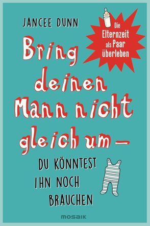 Bring deinen Mann nicht gleich um, du könntest ihn noch brauchen von Dunn,  Jancee, Spangler,  Bettina