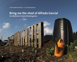 Bring me the shed of Alfredo Garcia! von Kamphues,  Knud, Reershemius,  Gertrud