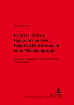 «Britneys, Fritten, Gangschta und wir»: Identitätskonstitution in einer Mädchengruppe von Spreckels,  Janet