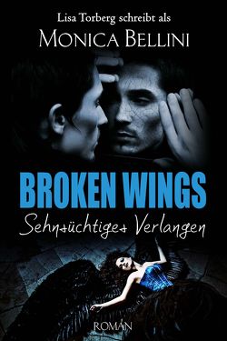 Broken Wings: Sehnsüchtiges Verlangen von Bellini,  Monica, Torberg,  Lisa