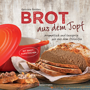 Brot aus dem gusseisernen Topf – Die besten Rezepte für Sauerteig, Hefeteig, süße Brote, glutenfreie Brote und Brotaufstriche von Redden Rosenbaum,  Gabriele