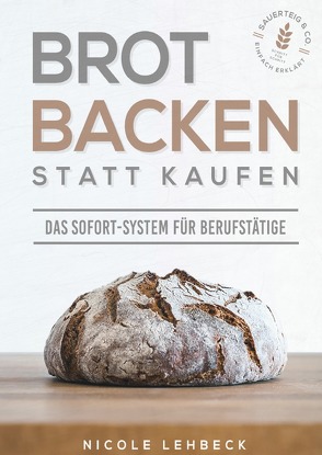 Brot backen statt kaufen – Das Sofort-System für Berufstätige von Lehbeck,  Nicole