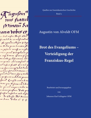 Brot des Evangeliums – Verteidigung der Franziskus-Regel von Alveldt,  Augustin von, Franziskanische Forschung,  Fachstelle, Franziskanische Forschung,  Werkstatt, Schlageter,  Johannes Karl