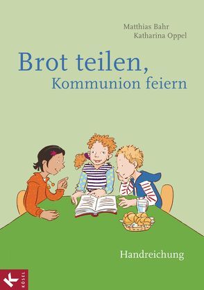 Brot teilen – Kommunion feiern – Handreichung von Bahr,  Matthias, Oppel,  Katharina D.