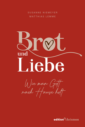 Brot und Liebe. Wie man Gott nach Hause holt. von Lemme,  Matthias, Niemeyer,  Susanne