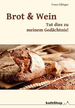 Brot und Wein – tut dies zu meinem Gedächtnis von Edlinger,  Franz