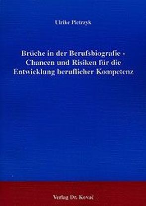 Brüche in der Berufsbiografie – Chancen und Risiken für die Entwicklung beruflicher Kompetenz von Pietrzyk,  Ulrike