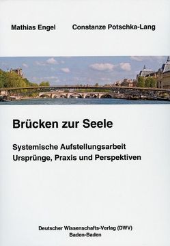 Brücken zur Seele. Systemische Aufstellungsarbeit. Ursprünge, Praxis, Perspektiven von Engel,  Mathias, Potschka-Lang,  Constanze