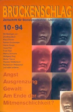 Brückenschlag. Zeitschrift für Sozialpsychiatrie, Literatur, Kunst / Angst, Ausgrenzung, Gewalt: Am Ende der Mitmenschlichkeit? von Bremer,  Fritz, Buck,  Dorothea, Dörner,  Klaus, Keupp,  Heiner, Kruhl,  Michael, Poersel,  Henning, Saal,  Fredi, Schnurre,  Marina, Weizsäcker,  Richard von