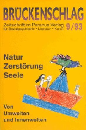 Brückenschlag. Zeitschrift für Sozialpsychiatrie, Literatur, Kunst / Natur, Zerstörung, Seele – von Umwelten und Innenwelten von Bremer,  Fritz, Buck,  Dorothea, Kruhl,  Michael, Kupffer,  Heinrich, Lamparter,  Wilfried, Mehl,  Ulrike, Navratil,  Leo, Øen,  Håkoni, Petri,  Horst, Schnurre,  Marina