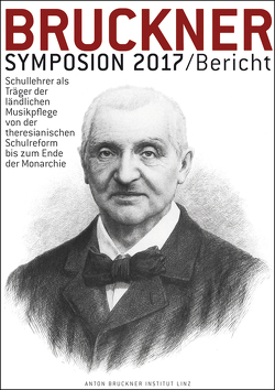 Bruckner-Symposion Innsbruck 2017 von Bösch-Niederer,  Annemarie, Fastl,  Christian, Gratl,  Franz, Hochradner,  Thomas, Holzmann,  Andreas, Lindner,  Andreas, Mayer,  Johannes Leopold, Metz,  Franz, Neuhuber,  Christian, Oberosler,  Peter, Petermayr,  Klaus, Reichling,  Alfred, Reichling,  Matthias, Schultes,  Lothar