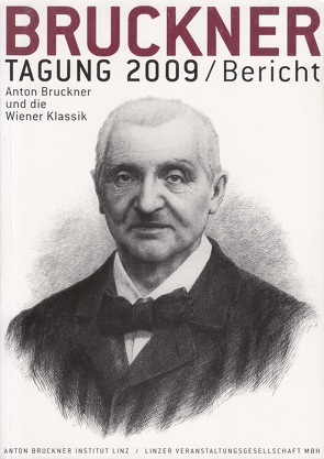 Bruckner Tagung 2009 / Bericht von Antonicek,  Th, Antonicek,  Theophil, Aschauer,  M, Betz,  M, Horn,  E., Jahn,  M, Lederer,  J H, Lindner,  A, Mayer,  J L, Petermayr,  K, Reiterer,  H, Reittererová,  V, Wagner,  M