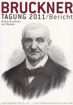 Bruckner Tagung 2011 / Bericht von Antonicek,  Theophil, Deinhammer,  Peter, Horn,  Erwin, Landa,  Klaus, Lindner,  A, Lindner,  Andreas, Petermayr,  K, Petermayr,  Klaus, Scheder,  Franz, Scheele,  P W