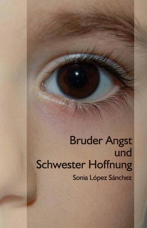 Bruder Angst und Schwester Hoffnung von López Sánchez,  Sonia