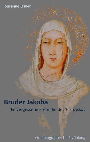 Bruder Jakoba, die vergessene Freundin des Franziskus von Elsner,  Susanne