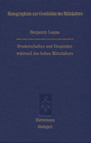 Bruderschaften und Hospitäler während des hohen Mittelalters von Laqua,  Benjamin