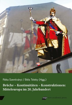 Brüche – Kontinuitäten – Konstruktionen: Mitteleuropa im 20. Jahrhundert von Szentiványi,  Réka, Teleky,  Béla