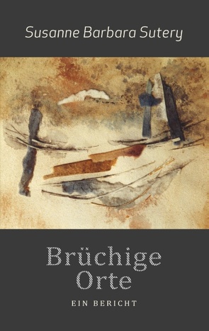 Brüchige Orte von Sutery,  Susanne Barbara