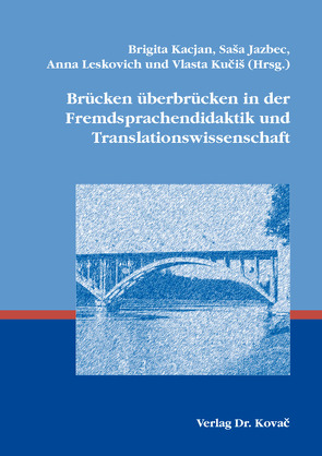 Brücken überbrücken in der Fremdsprachendidaktik und Translationswissenschaft von Jazbec,  Sasa, Kacjan,  Brigita, Kucis,  Vlasta, Leskovich,  Anna