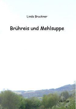 Brühreis und Mehlsuppe von Bruckner,  Linda