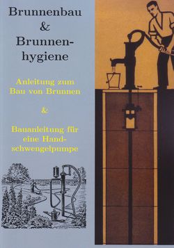 Brunnenbau, Brunnenhygiene und Bauanleitung Wasserpumpe von Baetz,  Manuel