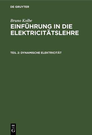 Bruno Kolbe: Einführung in die Elektricitätslehre / Dynamische Elektricität von Kolbe,  Bruno