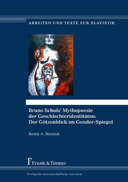 Bruno Schulz’ Mythopoesie der Geschlechteridentitäten: Der Götzenblick im Gender-Spiegel von Bieniek,  Beata A.