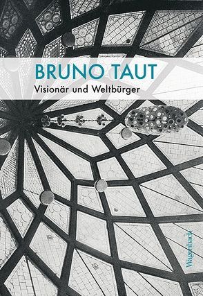 Bruno Taut von Bottema,  Joost, Deutscher Werkbund Berlin, Dogramaci,  Burcu, Flierl,  Thomas, Frampton,  Kenneth, Hörner,  Unda, Nicolai,  Bernd, Schily,  Otto