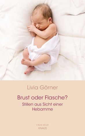 Brust oder Flasche? Stillen aus Sicht einer Hebamme von Clauss-Görner,  Livia