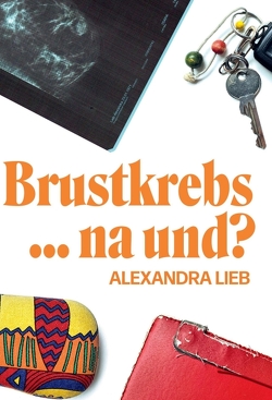 Brustkrebs … na und? von Lieb,  Alexandra, Schwarz,  Eric