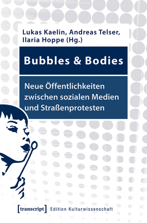 Bubbles & Bodies – Neue Öffentlichkeiten zwischen sozialen Medien und Straßenprotesten von Hoppe,  Ilaria, Kaelin,  Lukas, Telser,  Andreas