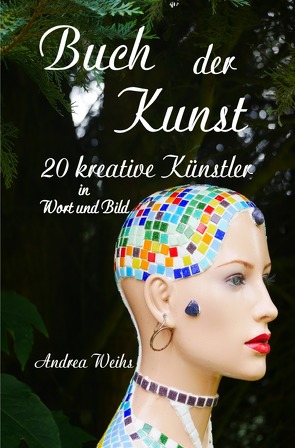 Buch der Kunst – 20 kreative Künstler in Wort und Bild von Weihs,  Andrea